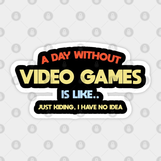 A day without video games,is like .. I'am kidding i have no idea Sticker by Teekingdom